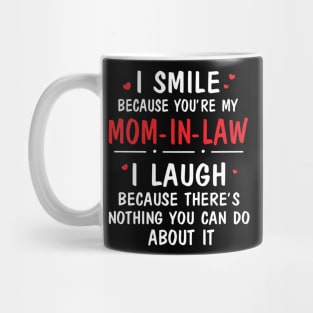 I Smile Because You're My Mom In Law I Laugh Because There's Nothing You Can Do About It Mug